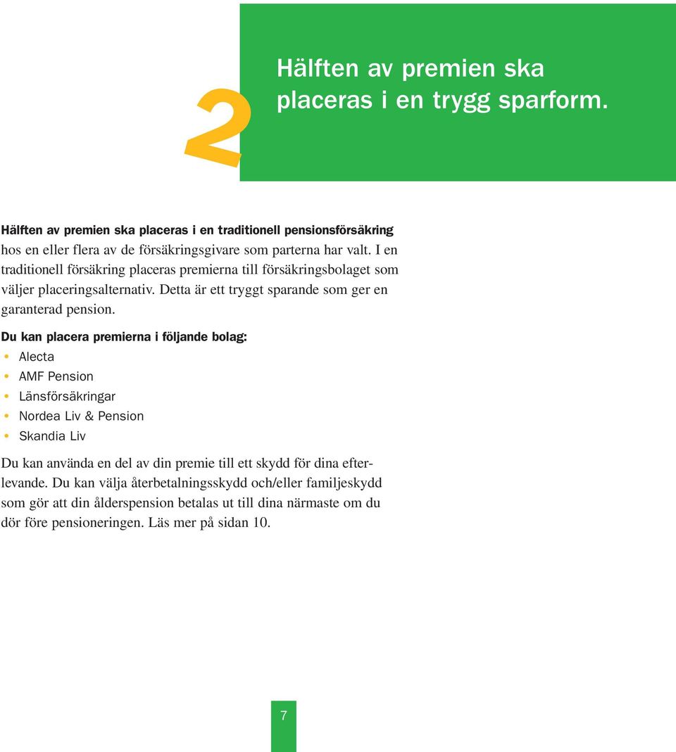 I en traditionell försäkring placeras premierna till försäkringsbolaget som väljer placeringsalternativ. Detta är ett tryggt sparande som ger en garanterad pension.