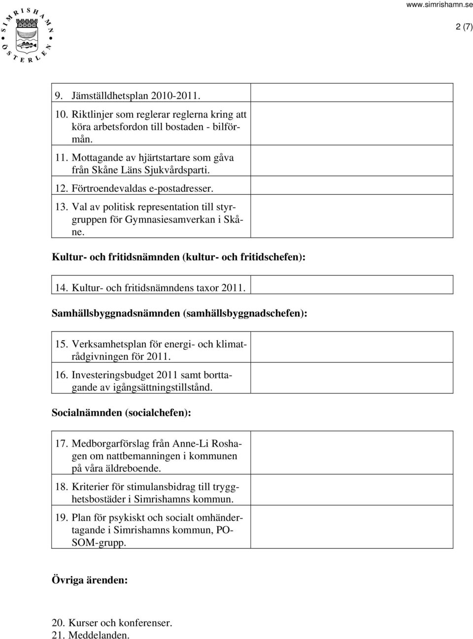 Kultur- och fritidsnämnden (kultur- och fritidschefen): 14. Kultur- och fritidsnämndens taxor 2011. Samhällsbyggnadsnämnden (samhällsbyggnadschefen): 15.