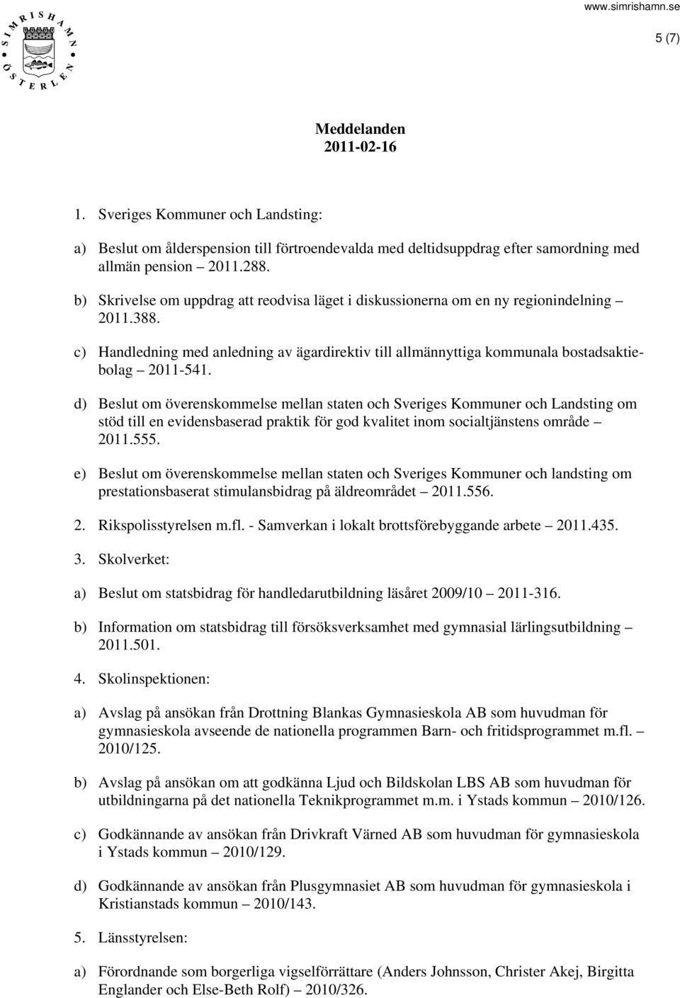 d) Beslut om överenskommelse mellan staten och Sveriges Kommuner och Landsting om stöd till en evidensbaserad praktik för god kvalitet inom socialtjänstens område 2011.555.