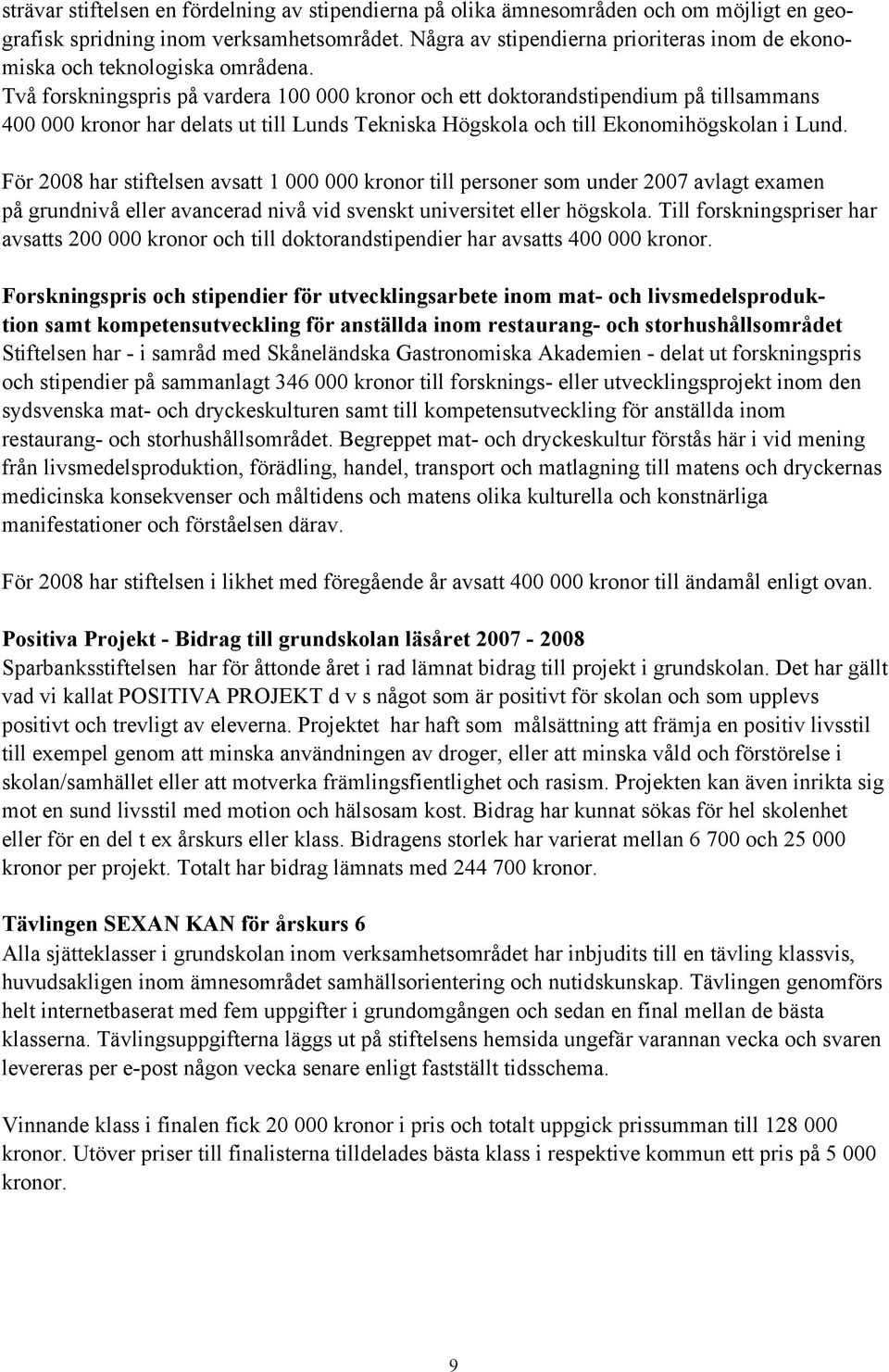 Två forskningspris på vardera 100 000 kronor och ett doktorandstipendium på tillsammans 400 000 kronor har delats ut till Lunds Tekniska Högskola och till Ekonomihögskolan i Lund.