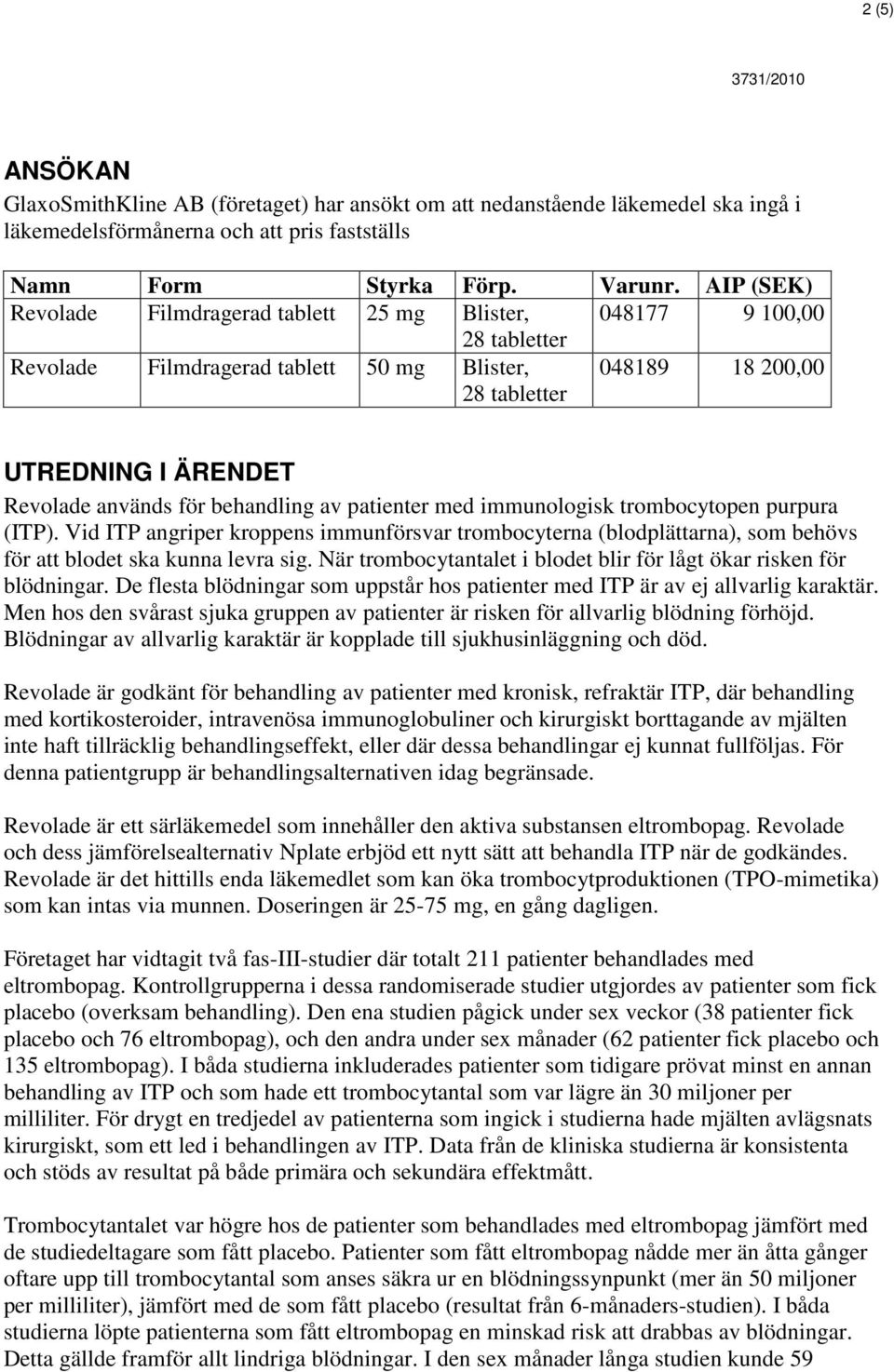 med immunologisk trombocytopen purpura (ITP). Vid ITP angriper kroppens immunförsvar trombocyterna (blodplättarna), som behövs för att blodet ska kunna levra sig.