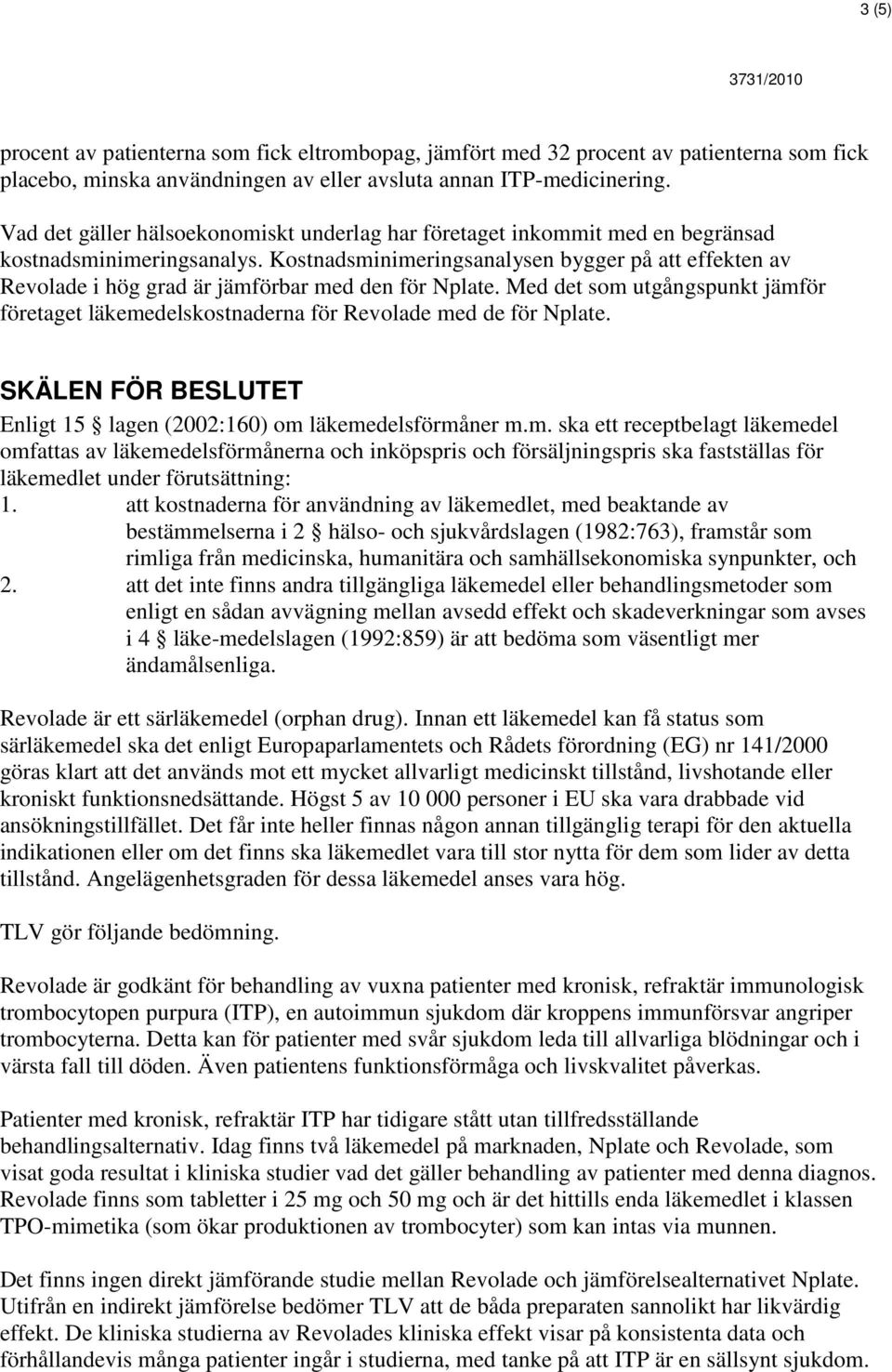 Kostnadsminimeringsanalysen bygger på att effekten av Revolade i hög grad är jämförbar med den för Nplate.