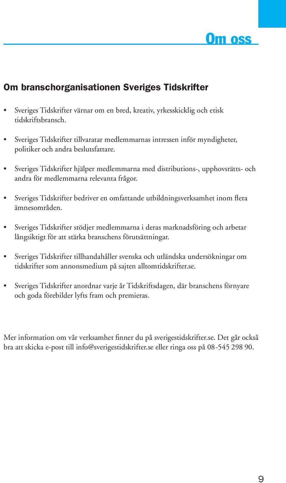 Sveriges Tidskrifter hjälper medlemmarna med distributions-, upphovsrätts- och andra för medlemmarna relevanta frågor.