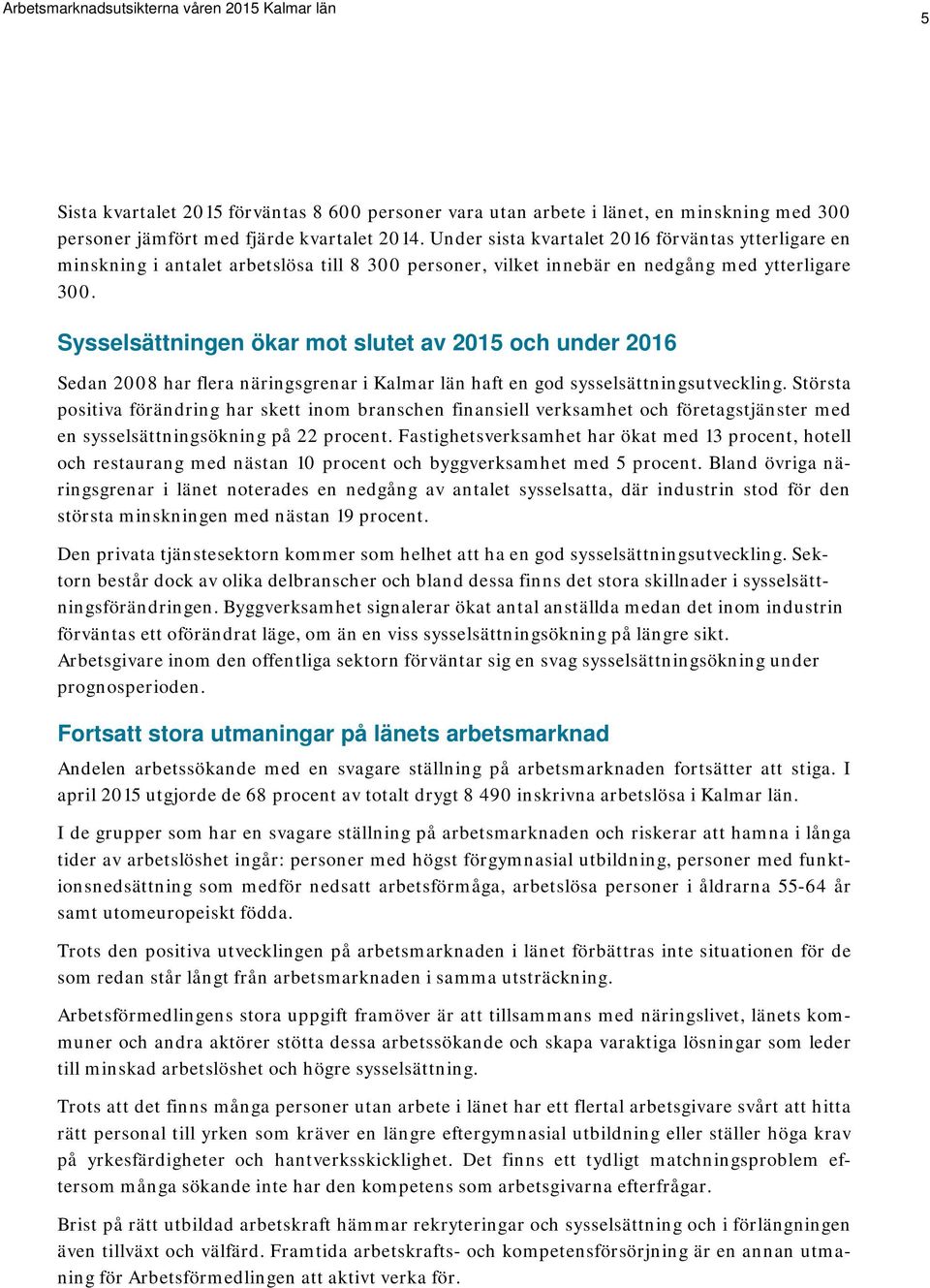 Sysselsättningen ökar mot slutet av 2015 och under 2016 Sedan 2008 har flera näringsgrenar i Kalmar län haft en god sysselsättningsutveckling.
