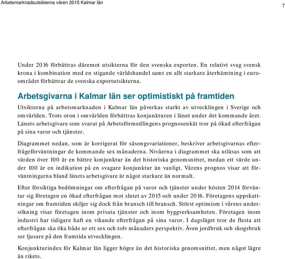 Arbetsgivarna i Kalmar län ser optimistiskt på framtiden Utsikterna på arbetsmarknaden i Kalmar län påverkas starkt av utvecklingen i Sverige och omvärlden.