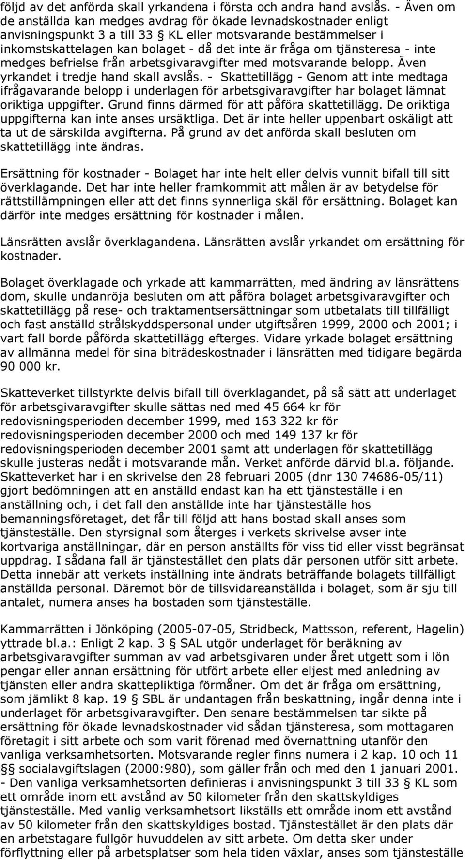 tjänsteresa - inte medges befrielse från arbetsgivaravgifter med motsvarande belopp. Även yrkandet i tredje hand skall avslås.