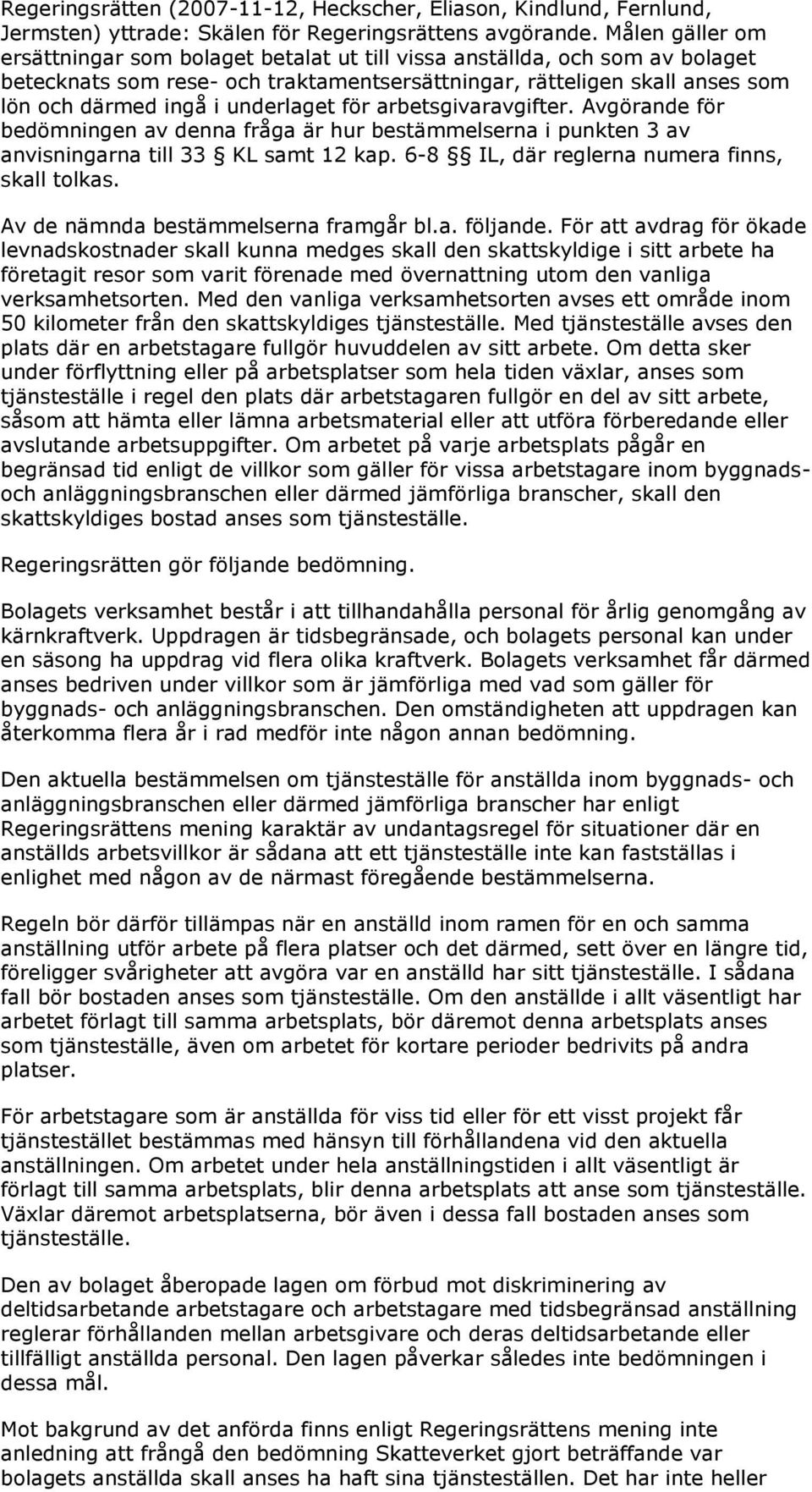 underlaget för arbetsgivaravgifter. Avgörande för bedömningen av denna fråga är hur bestämmelserna i punkten 3 av anvisningarna till 33 KL samt 12 kap. 6-8 IL, där reglerna numera finns, skall tolkas.