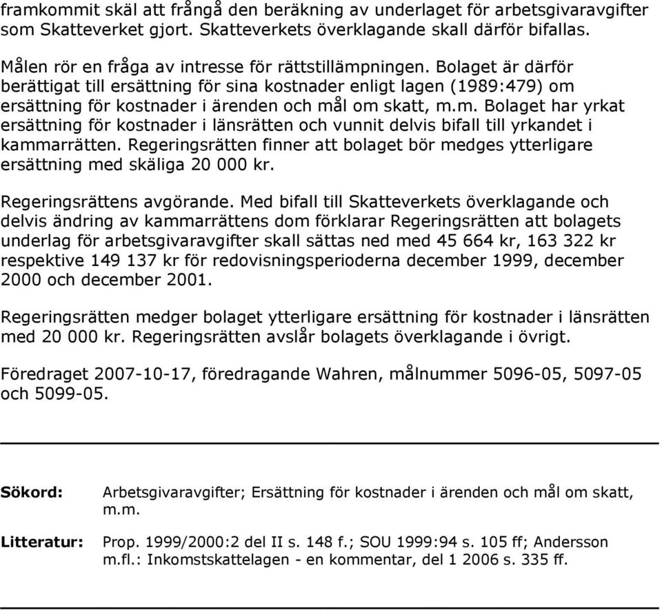 Bolaget är därför berättigat till ersättning för sina kostnader enligt lagen (1989:479) om 