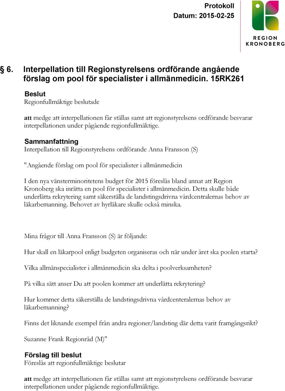 Interpellation till Regionstyrelsens ordförande Anna Fransson (S) "Angående förslag om pool för specialister i allmänmedicin I den nya vänsterminoritetens budget för 2015 föreslås bland annat att