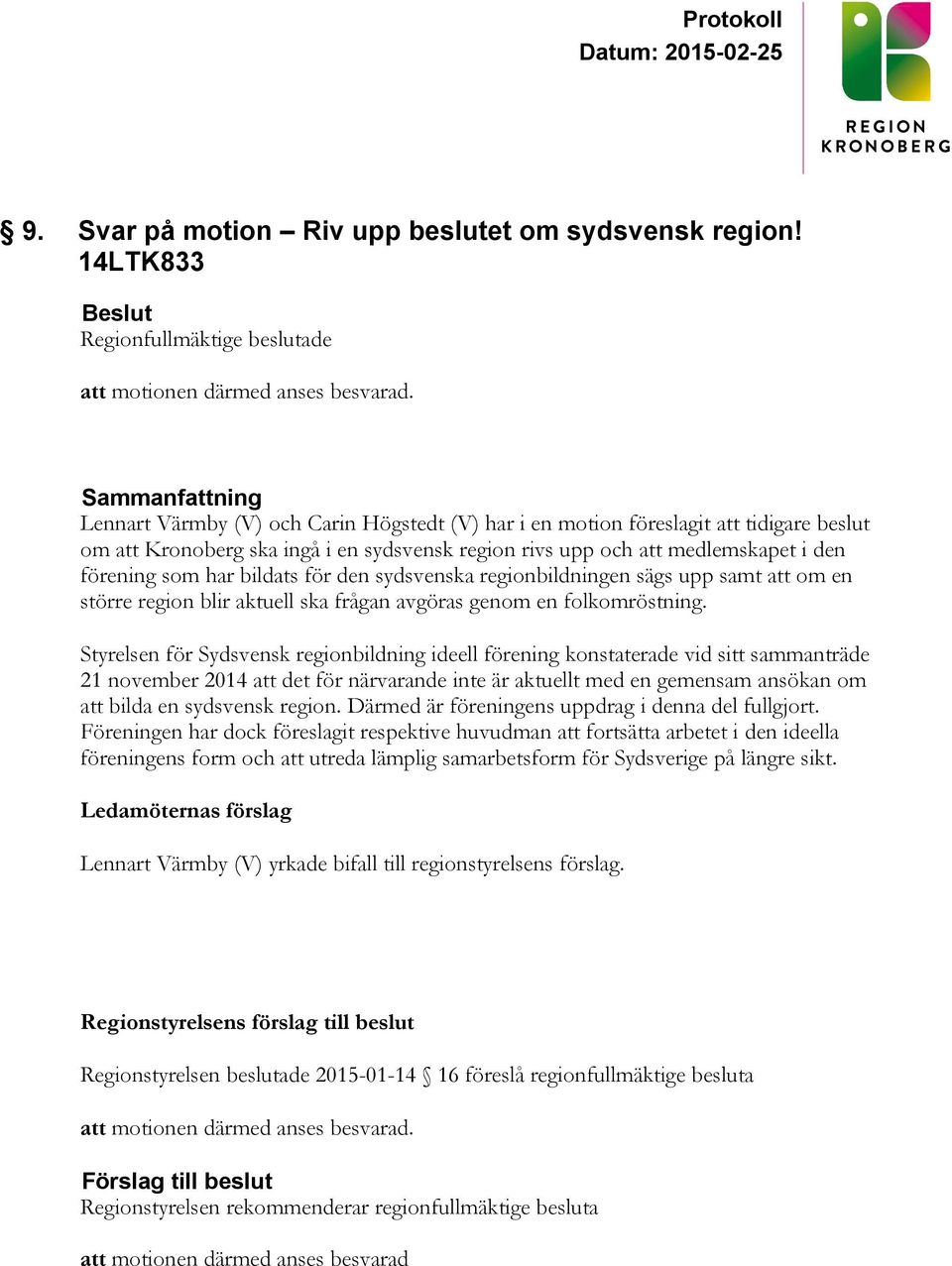 för den sydsvenska regionbildningen sägs upp samt att om en större region blir aktuell ska frågan avgöras genom en folkomröstning.