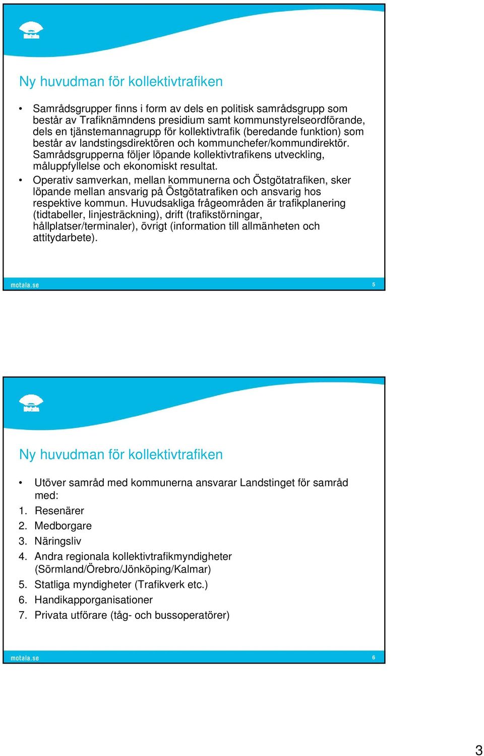 Samrådsgrupperna följer löpande kollektivtrafikens utveckling, måluppfyllelse och ekonomiskt resultat.