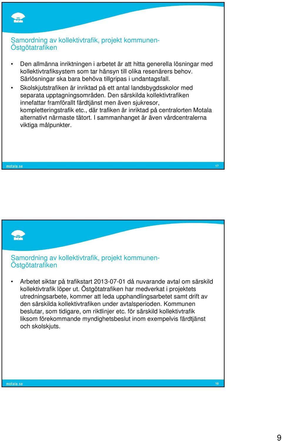 Den särskilda kollektivtrafiken innefattar framförallt färdtjänst men även sjukresor, kompletteringstrafik etc., där trafiken är inriktad på centralorten Motala alternativt närmaste tätort.