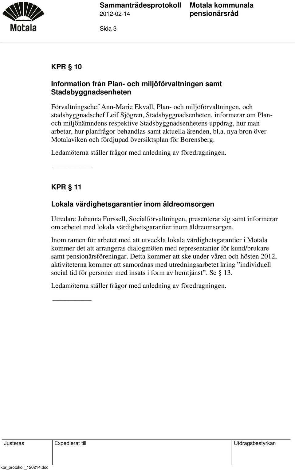 samt aktuella ärenden, bl.a. nya bron över Motalaviken och fördjupad översiktsplan för Borensberg. Ledamöterna ställer frågor med anledning av föredragningen.