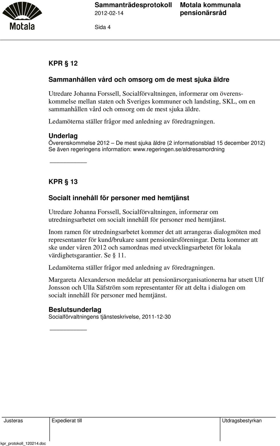 Underlag Överenskommelse 2012 De mest sjuka äldre (2 informationsblad 15 december 2012) Se även regeringens