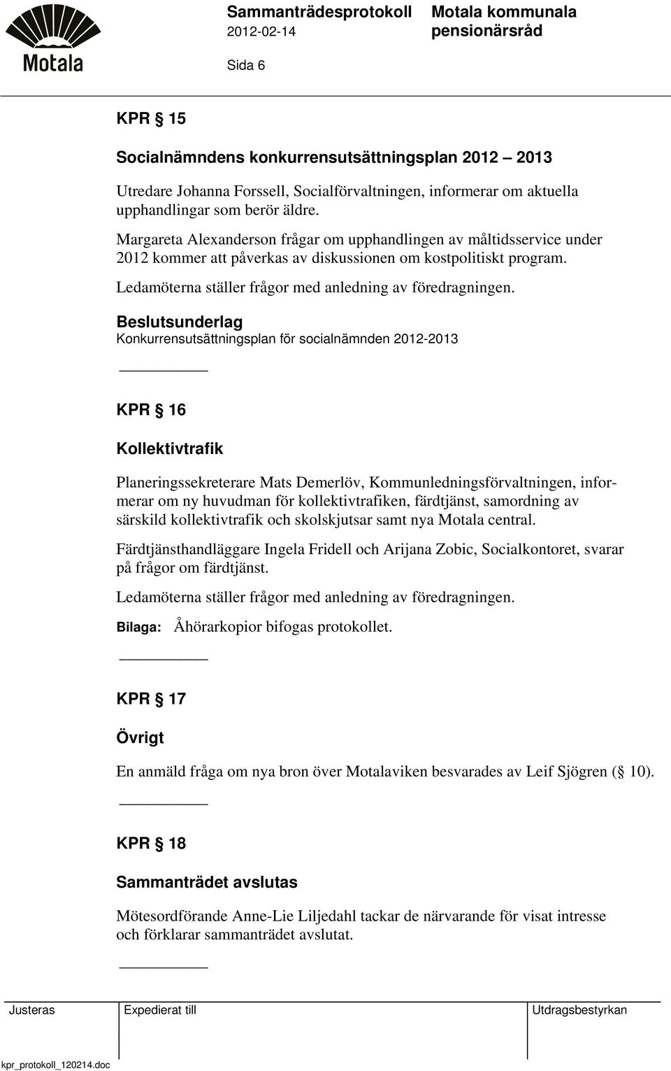 Ledamöterna ställer frågor med anledning av föredragningen.