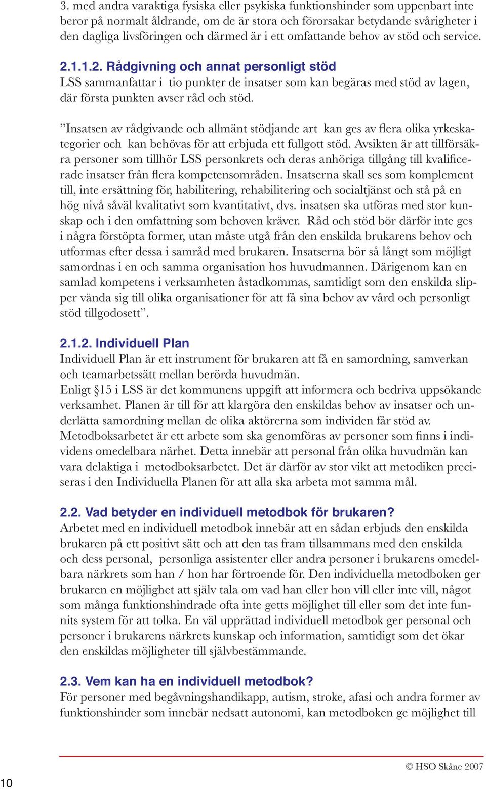 1.1.2. Rådgivning och annat personligt stöd LSS sammanfattar i tio punkter de insatser som kan begäras med stöd av lagen, där första punkten avser råd och stöd.