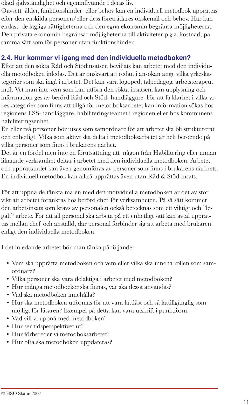 Här kan endast de lagliga rättigheterna och den egna ekonomin begränsa möjligheterna. Den privata ekonomin begränsar möjligheterna till aktiviteter p.g.a. kostnad, på samma sätt som för personer utan funktionshinder.