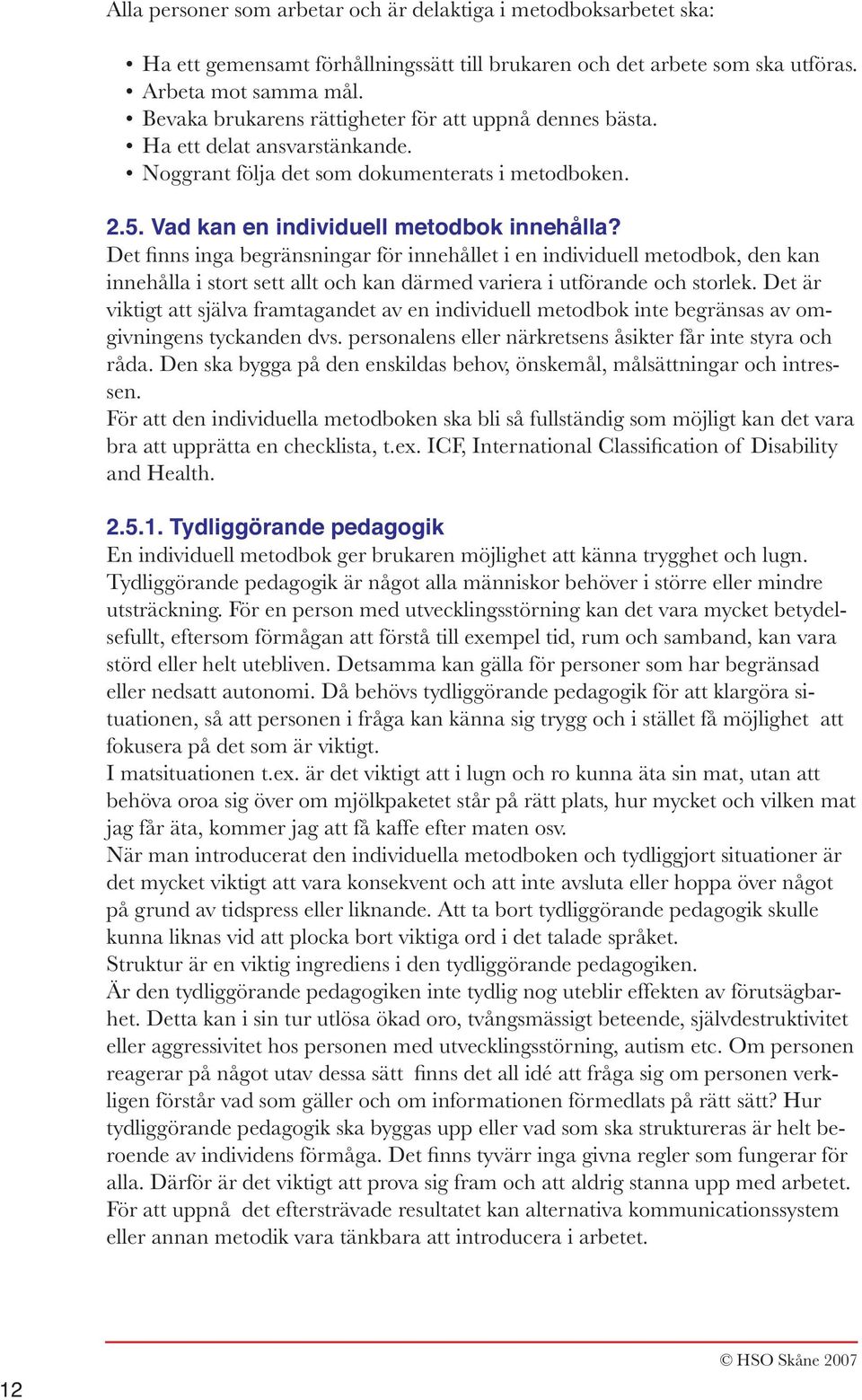 Det finns inga begränsningar för innehållet i en individuell metodbok, den kan innehålla i stort sett allt och kan därmed variera i utförande och storlek.