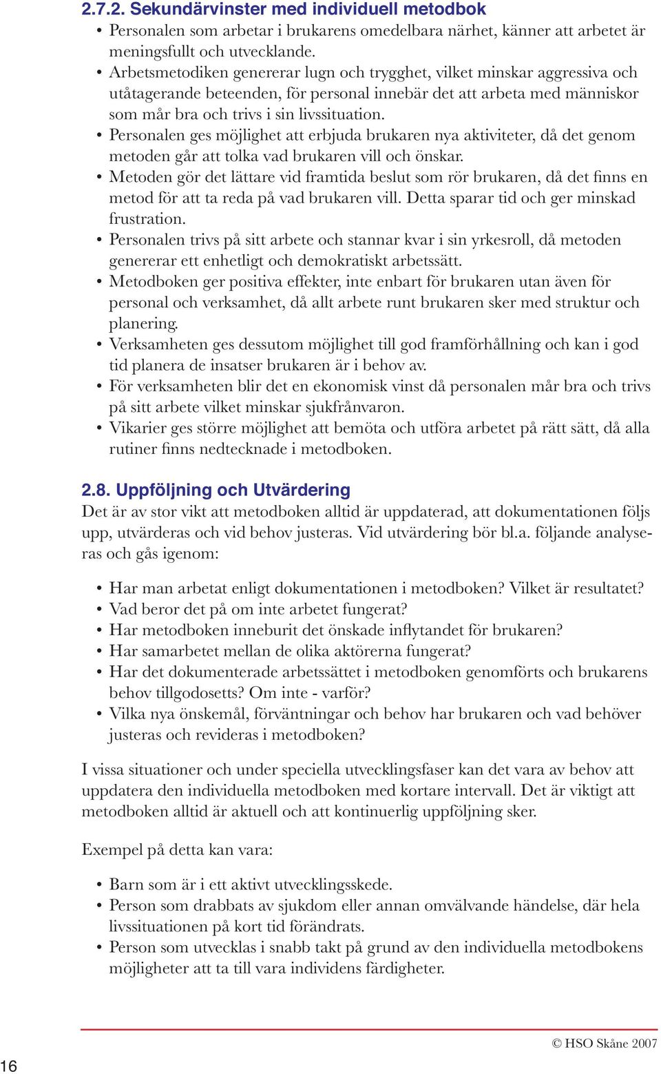 Personalen ges möjlighet att erbjuda brukaren nya aktiviteter, då det genom metoden går att tolka vad brukaren vill och önskar.