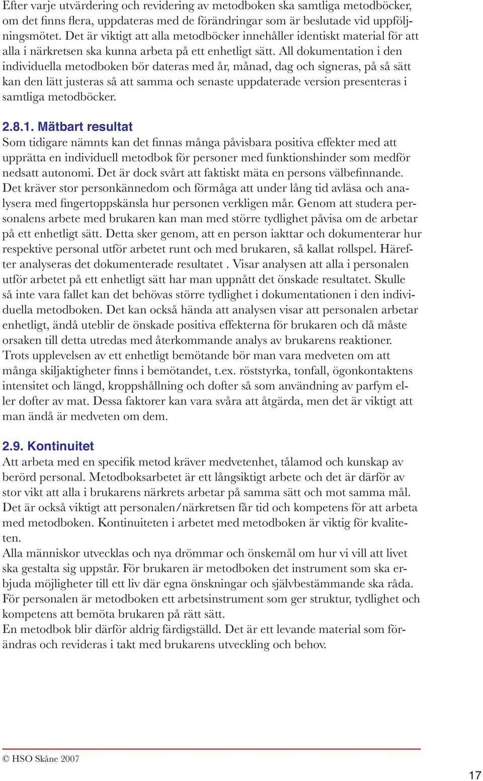 All dokumentation i den individuella metodboken bör dateras med år, månad, dag och signeras, på så sätt kan den lätt justeras så att samma och senaste uppdaterade version presenteras i samtliga