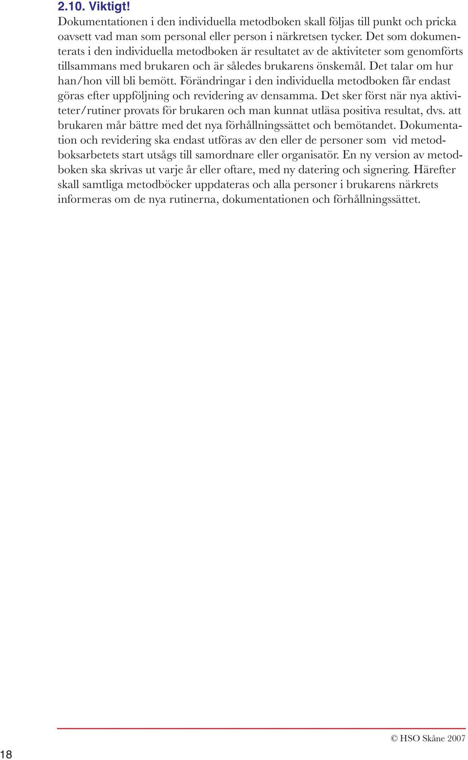 Förändringar i den individuella metodboken får endast göras efter uppföljning och revidering av densamma.