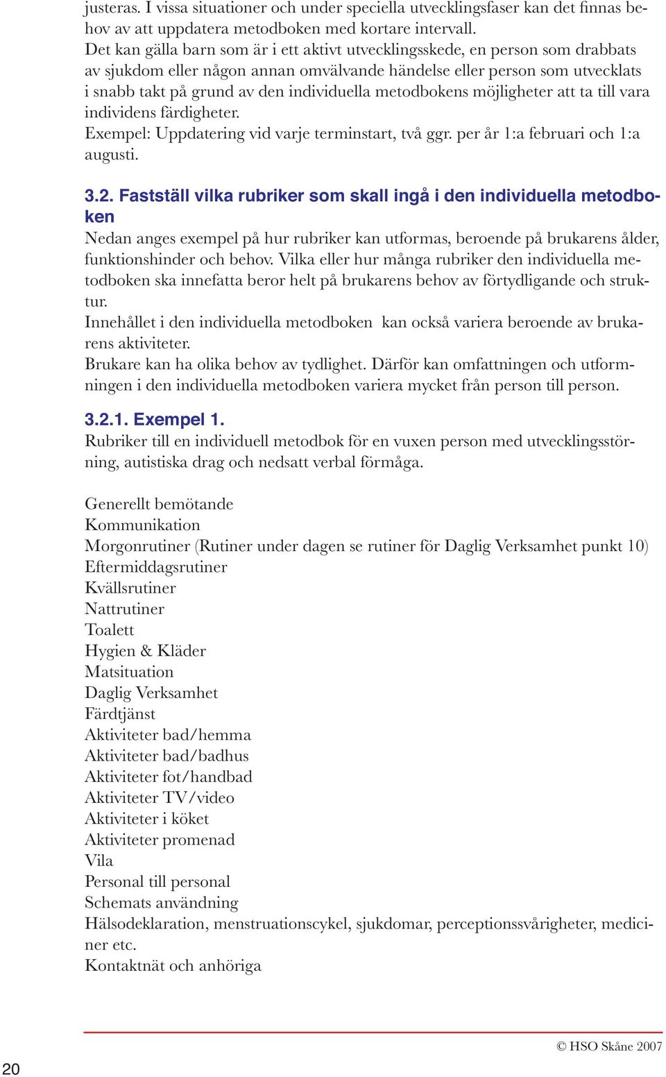 metodbokens möjligheter att ta till vara individens färdigheter. Exempel: Uppdatering vid varje terminstart, två ggr. per år 1:a februari och 1:a augusti. 3.2.
