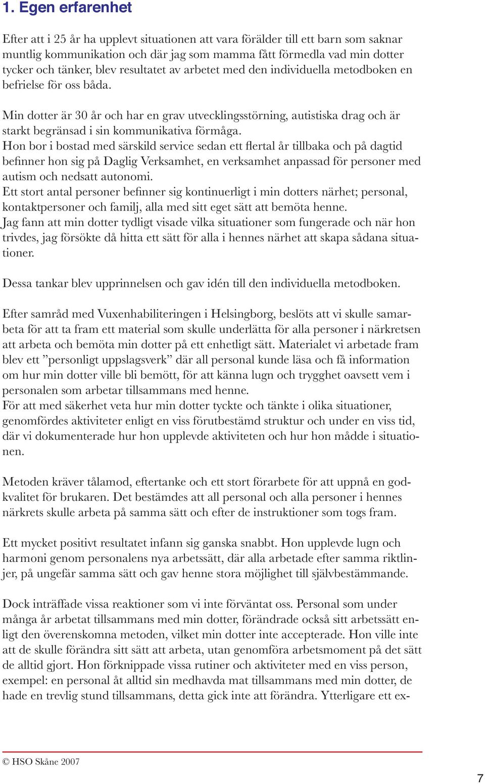 Min dotter är 30 år och har en grav utvecklingsstörning, autistiska drag och är starkt begränsad i sin kommunikativa förmåga.