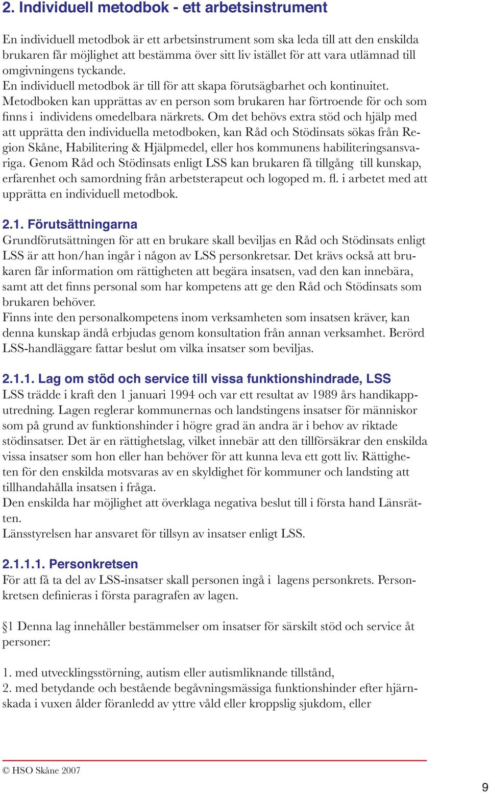 Metodboken kan upprättas av en person som brukaren har förtroende för och som finns i individens omedelbara närkrets.