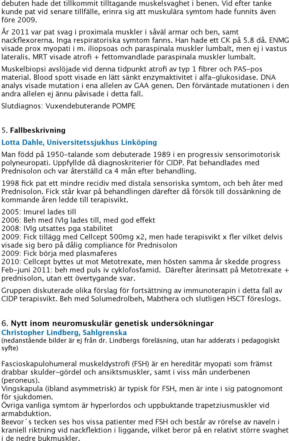 iliopsoas och paraspinala muskler lumbalt, men ej i vastus lateralis. MRT visade atrofi + fettomvandlade paraspinala muskler lumbalt.