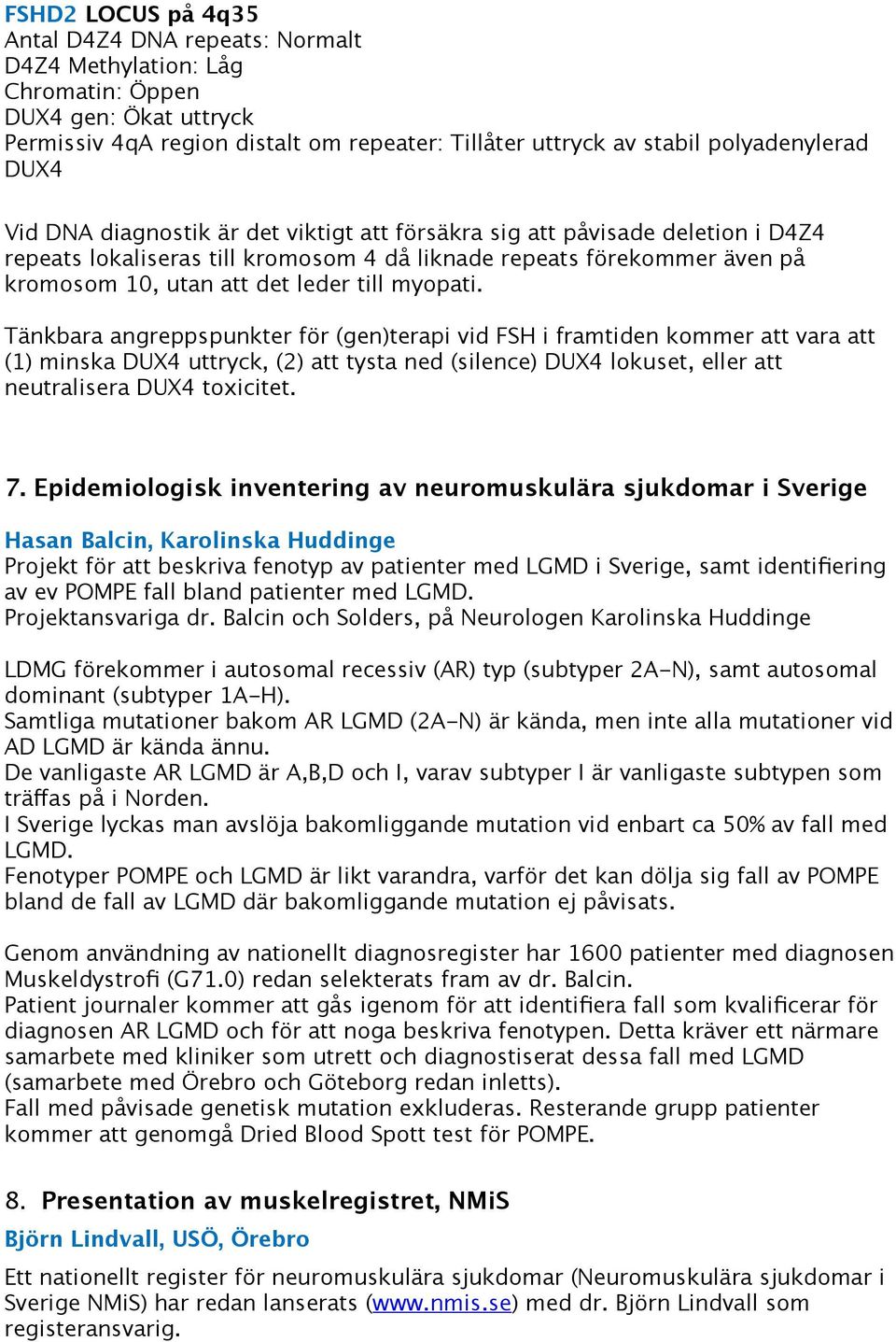 myopati. Tänkbara angreppspunkter för (gen)terapi vid FSH i framtiden kommer att vara att (1) minska DUX4 uttryck, (2) att tysta ned (silence) DUX4 lokuset, eller att neutralisera DUX4 toxicitet. 7.