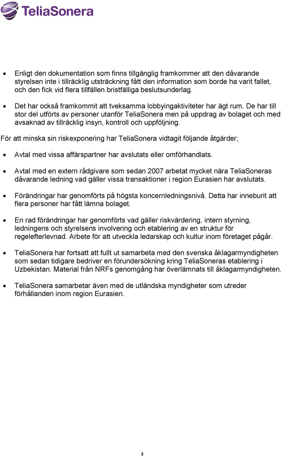 De har till stor del utförts av personer utanför TeliaSonera men på uppdrag av bolaget och med avsaknad av tillräcklig insyn, kontroll och uppföljning.