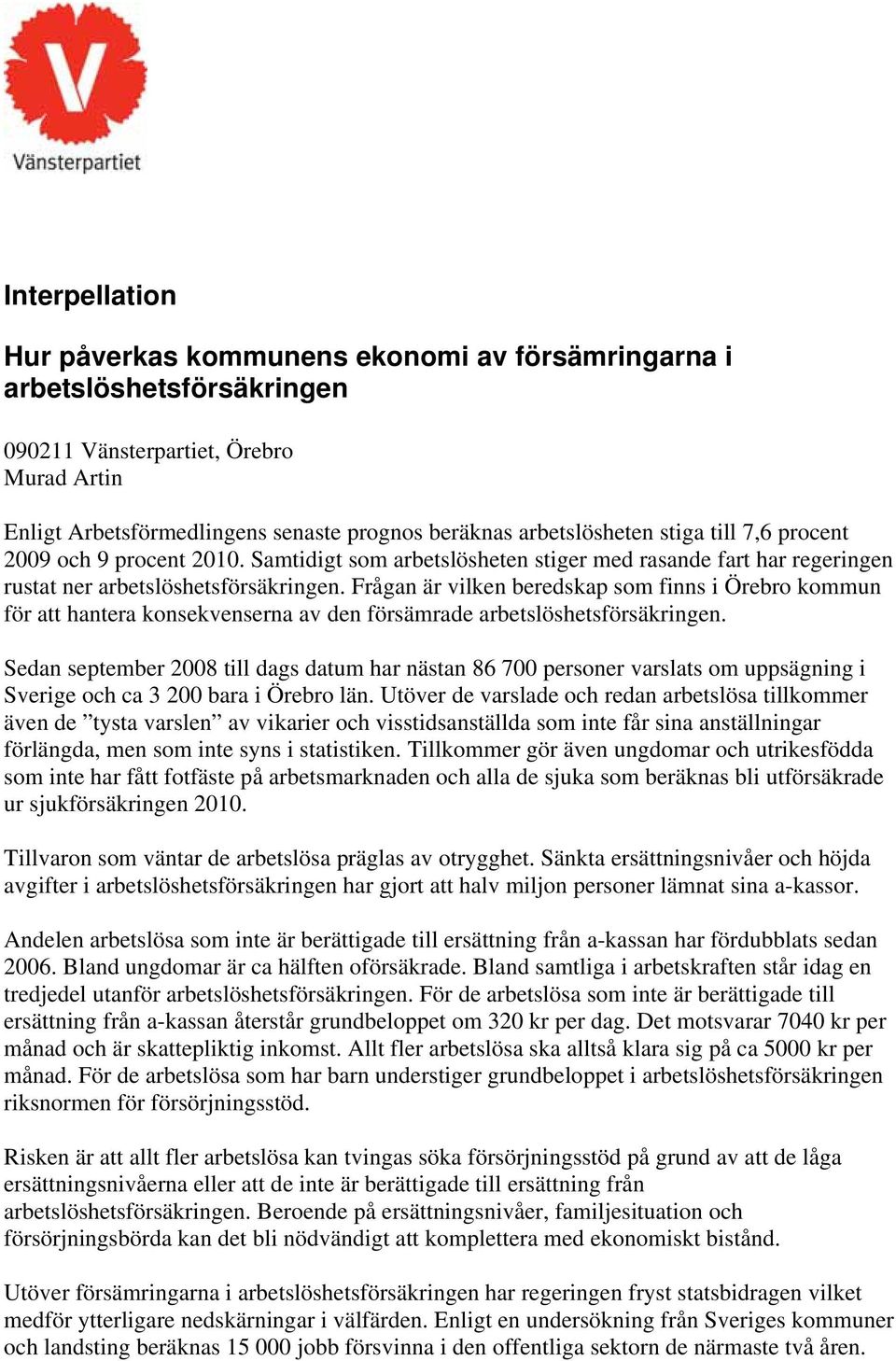 Frågan är vilken beredskap som finns i Örebro kommun för att hantera konsekvenserna av den försämrade arbetslöshetsförsäkringen.