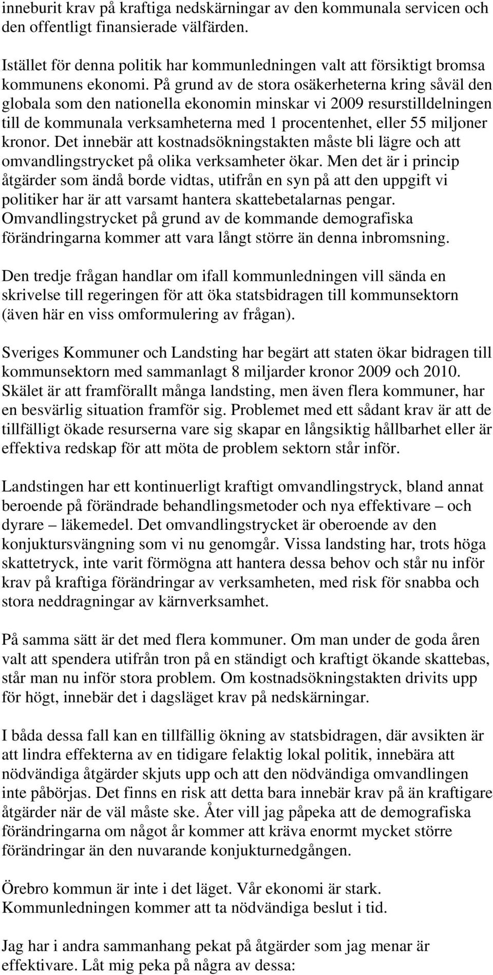 På grund av de stora osäkerheterna kring såväl den globala som den nationella ekonomin minskar vi 2009 resurstilldelningen till de kommunala verksamheterna med 1 procentenhet, eller 55 miljoner