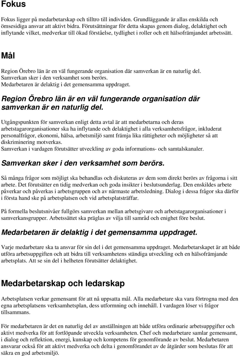 Mål Region Örebro län är en väl fungerande organisation där samverkan är en naturlig del. Samverkan sker i den verksamhet som berörs. Medarbetaren är delaktig i det gemensamma uppdraget.