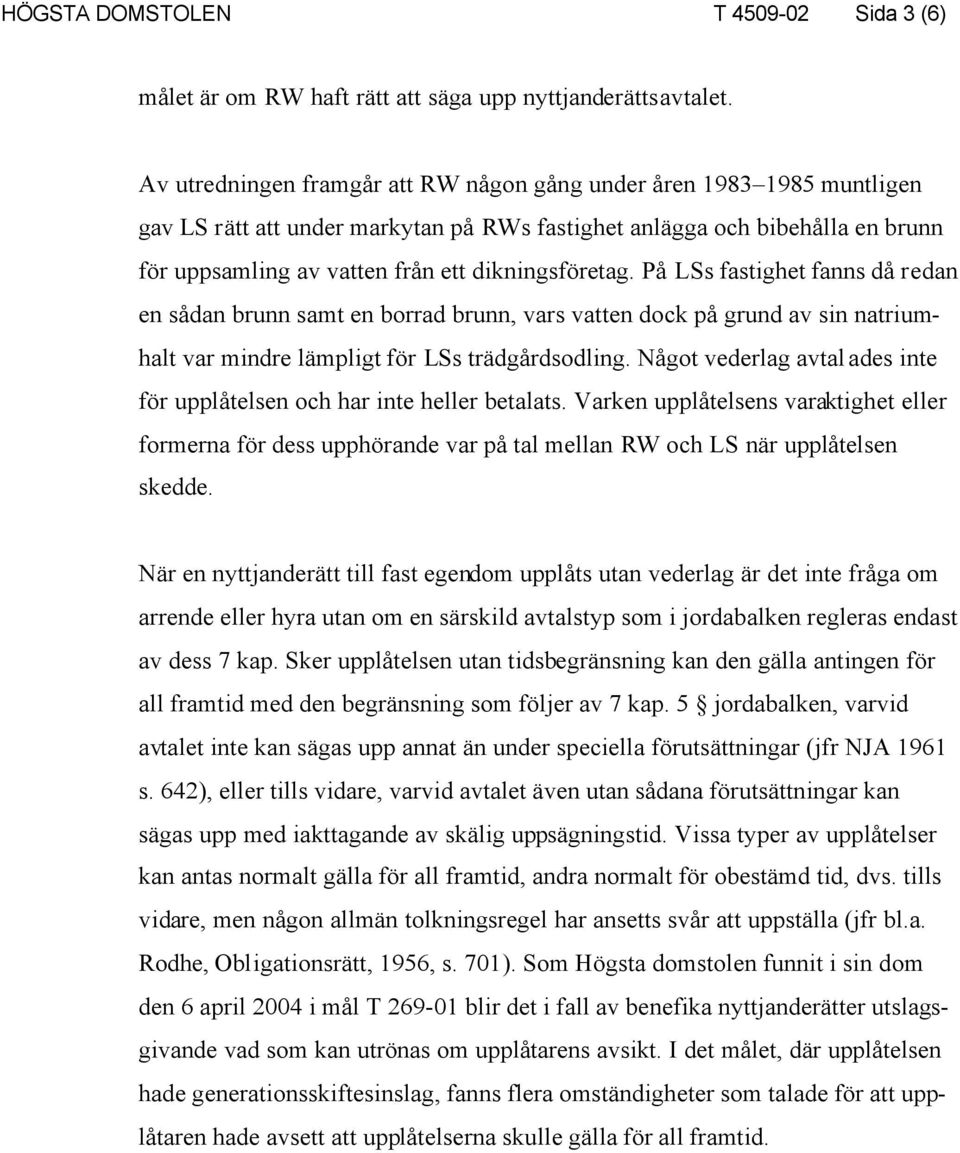 dikningsföretag. På LSs fastighet fanns då redan en sådan brunn samt en borrad brunn, vars vatten dock på grund av sin natriumhalt var mindre lämpligt för LSs trädgårdsodling.