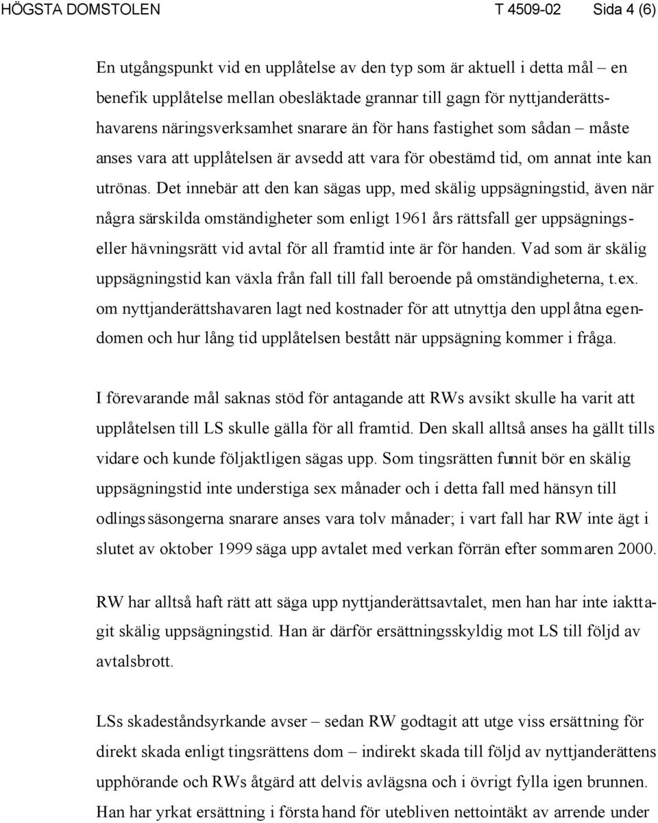 Det innebär att den kan sägas upp, med skälig uppsägningstid, även när några särskilda omständigheter som enligt 1961 års rättsfall ger uppsägningseller hävningsrätt vid avtal för all framtid inte är