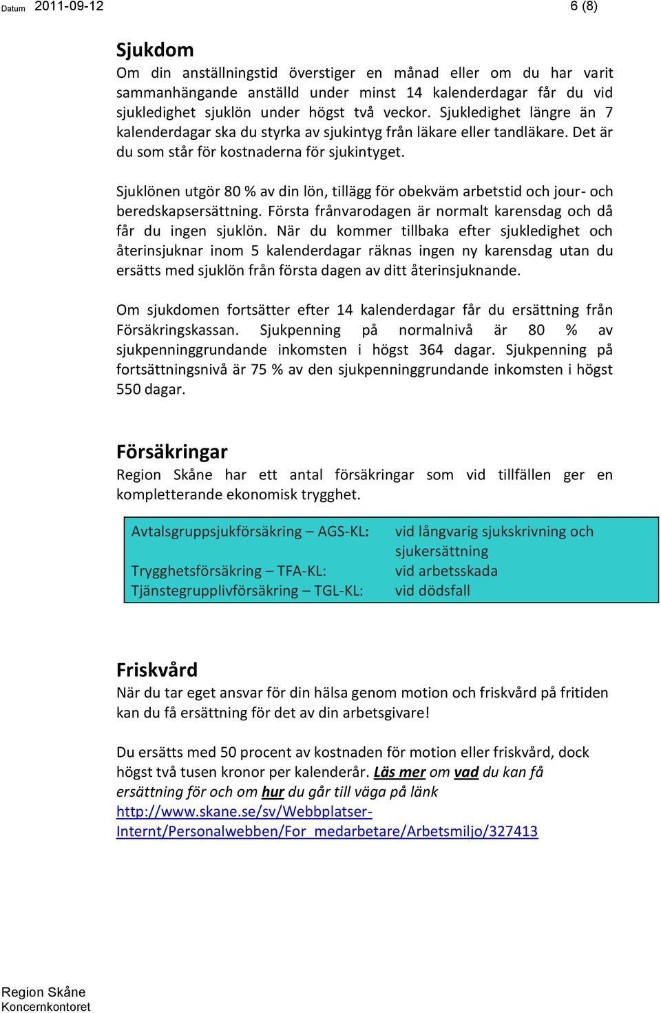 Sjuklönen utgör 80 % av din lön, tillägg för obekväm arbetstid och jour- och beredskapsersättning. Första frånvarodagen är normalt karensdag och då får du ingen sjuklön.