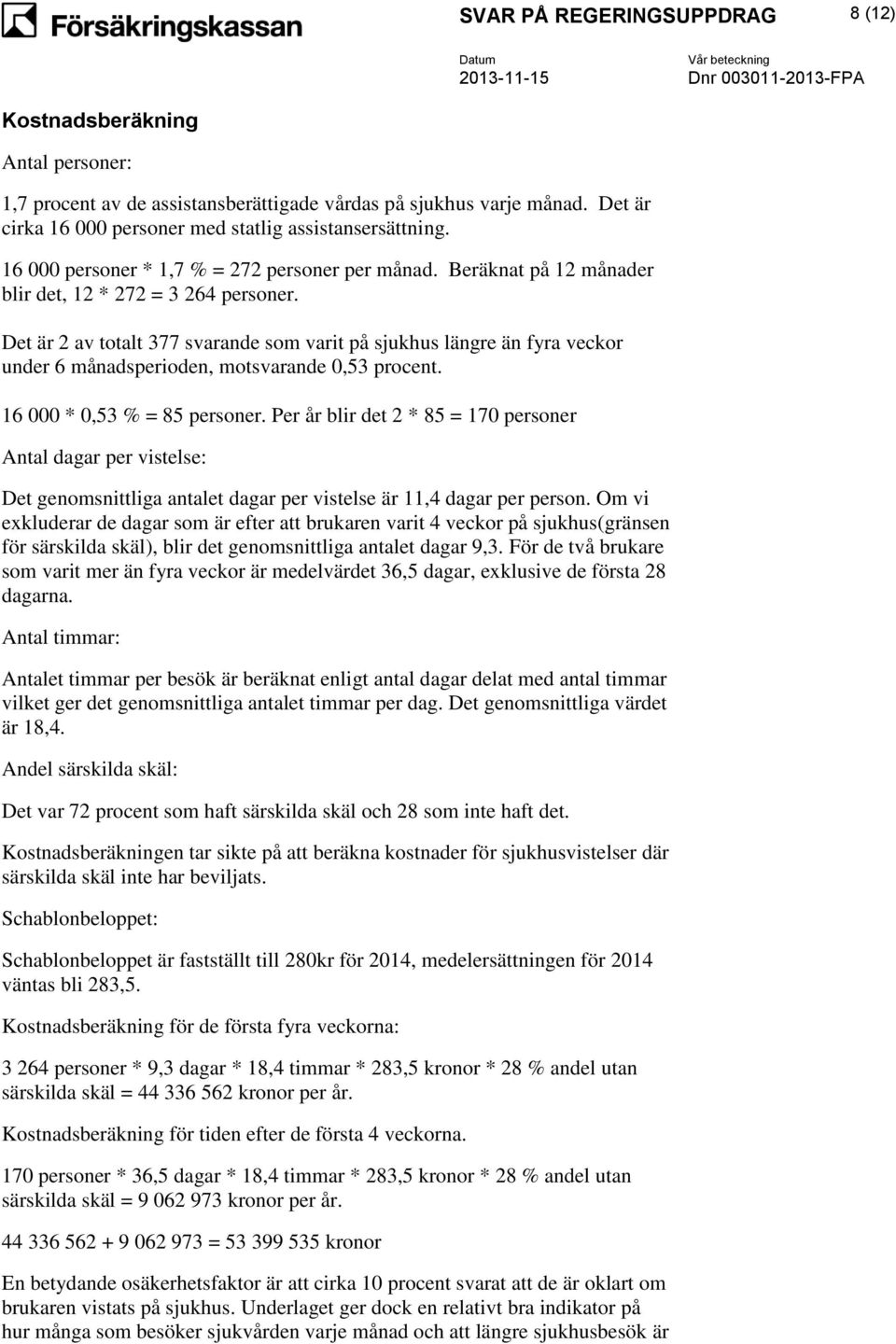 Det är 2 av totalt 377 svarande som varit på sjukhus längre än fyra veckor under 6 månadsperioden, motsvarande 0,53 procent. 16 000 * 0,53 % = 85 personer.