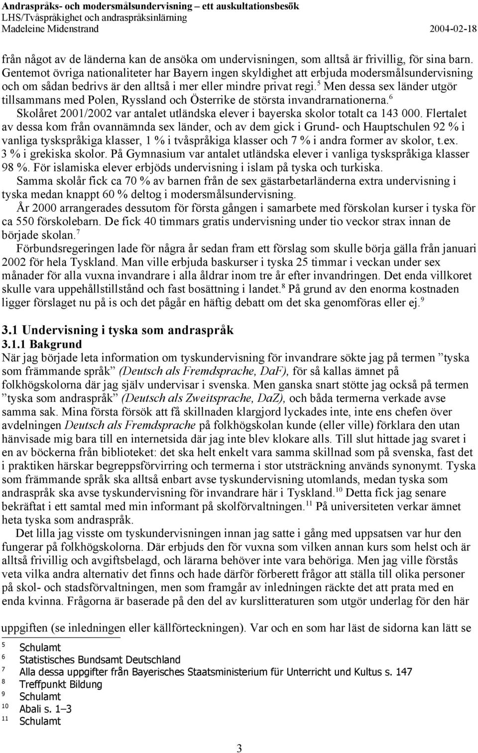 5 Men dessa sex länder utgör tillsammans med Polen, Ryssland och Österrike de största invandrarnationerna. 6 Skolåret 2001/2002 var antalet utländska elever i bayerska skolor totalt ca 143 000.