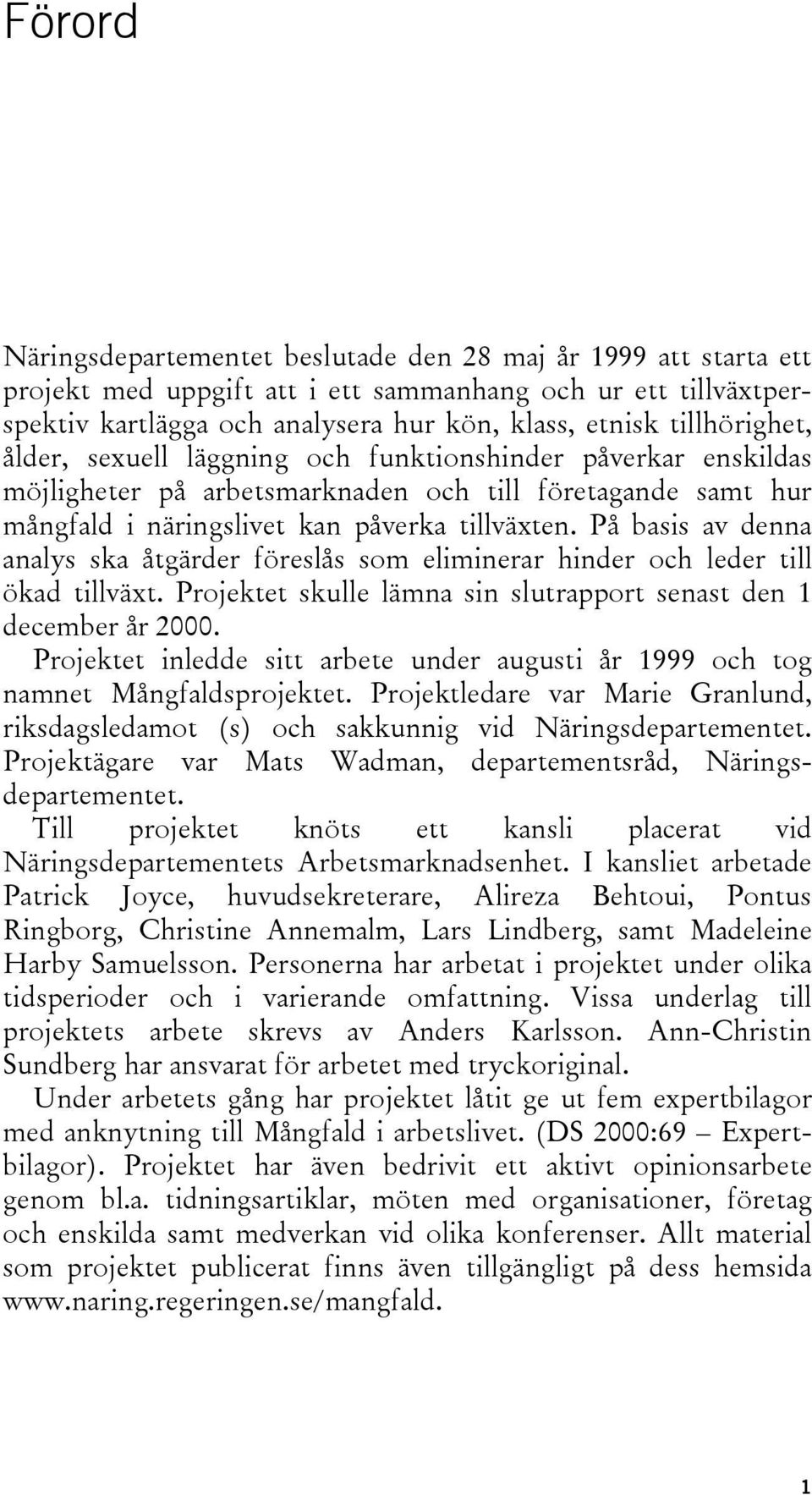 På basis av denna analys ska åtgärder föreslås som eliminerar hinder och leder till ökad tillväxt. Projektet skulle lämna sin slutrapport senast den 1 december år 2000.