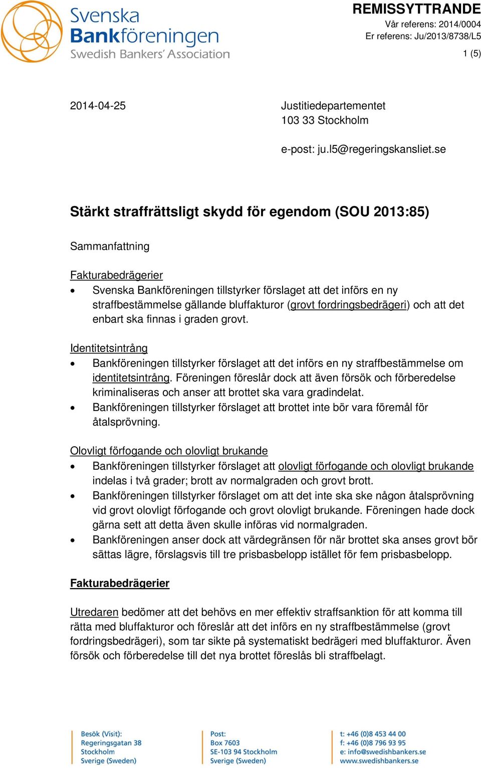 grovt fordringsbedrägeri) och att det enbart ska finnas i graden grovt. Identitetsintrång Bankföreningen tillstyrker förslaget att det införs en ny straffbestämmelse om identitetsintrång.