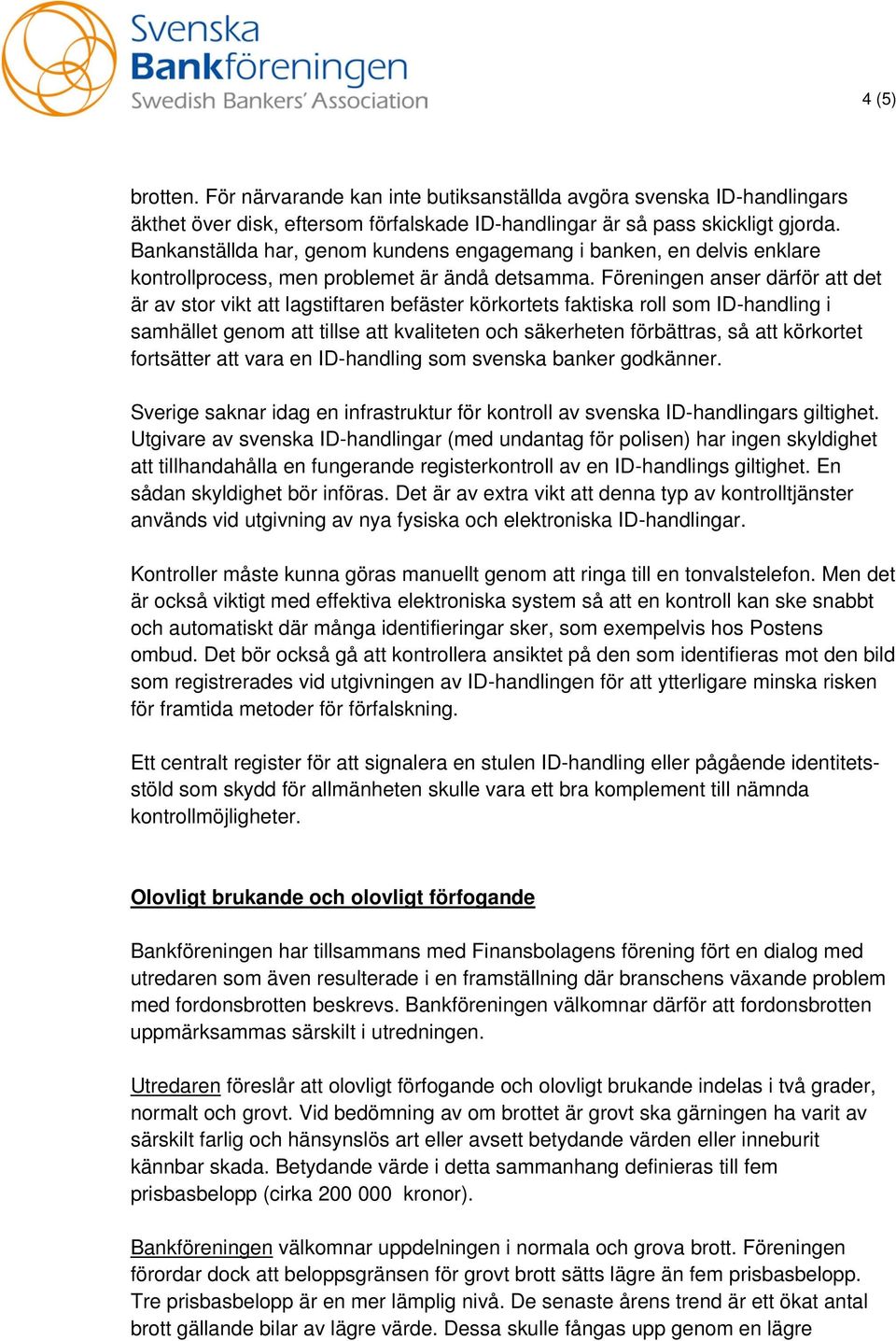 Föreningen anser därför att det är av stor vikt att lagstiftaren befäster körkortets faktiska roll som ID-handling i samhället genom att tillse att kvaliteten och säkerheten förbättras, så att