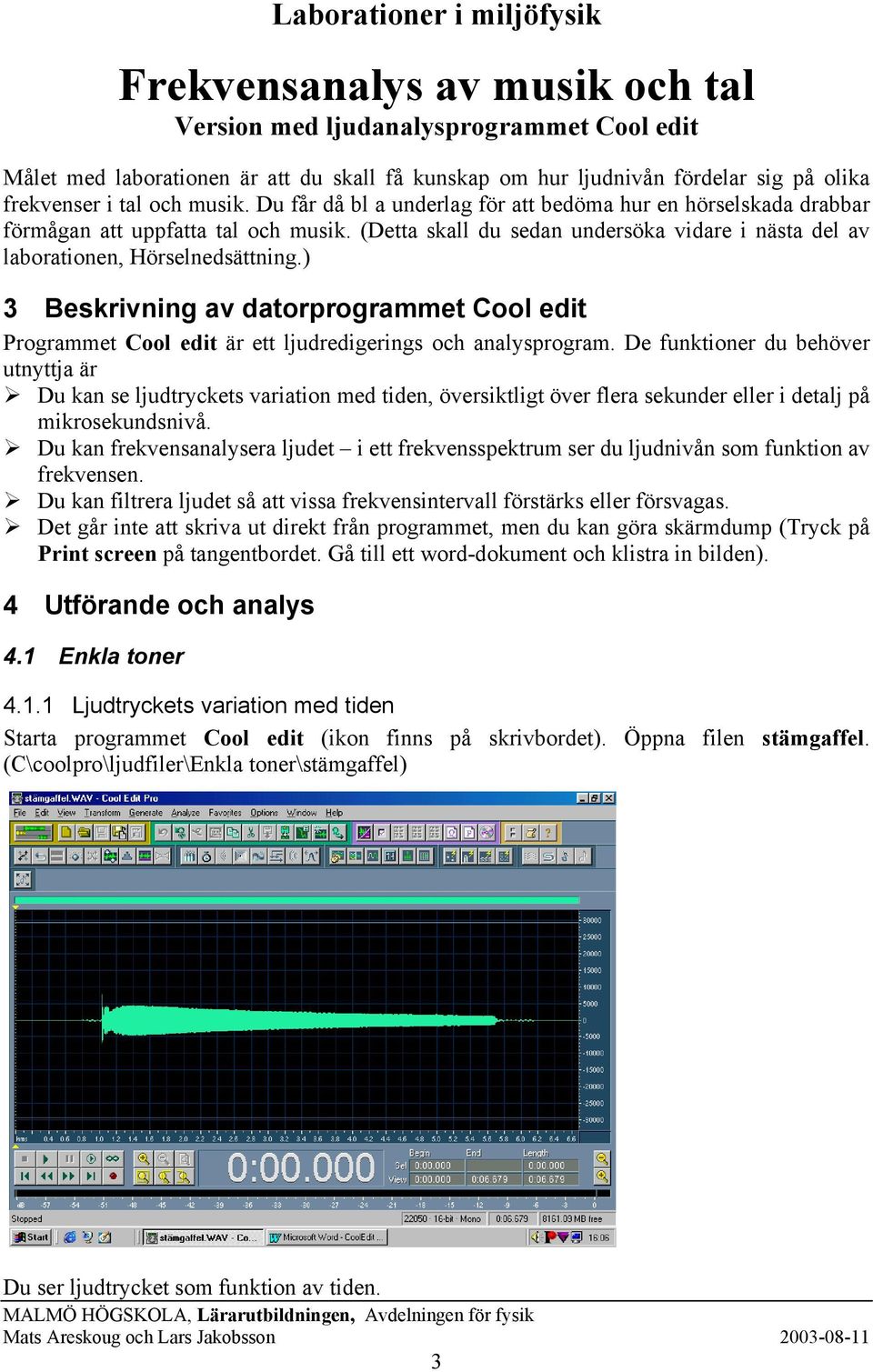 (Detta skall du sedan undersöka vidare i nästa del av laborationen, Hörselnedsättning.) 3 Beskrivning av datorprogrammet Cool edit Programmet Cool edit är ett ljudredigerings och analysprogram.