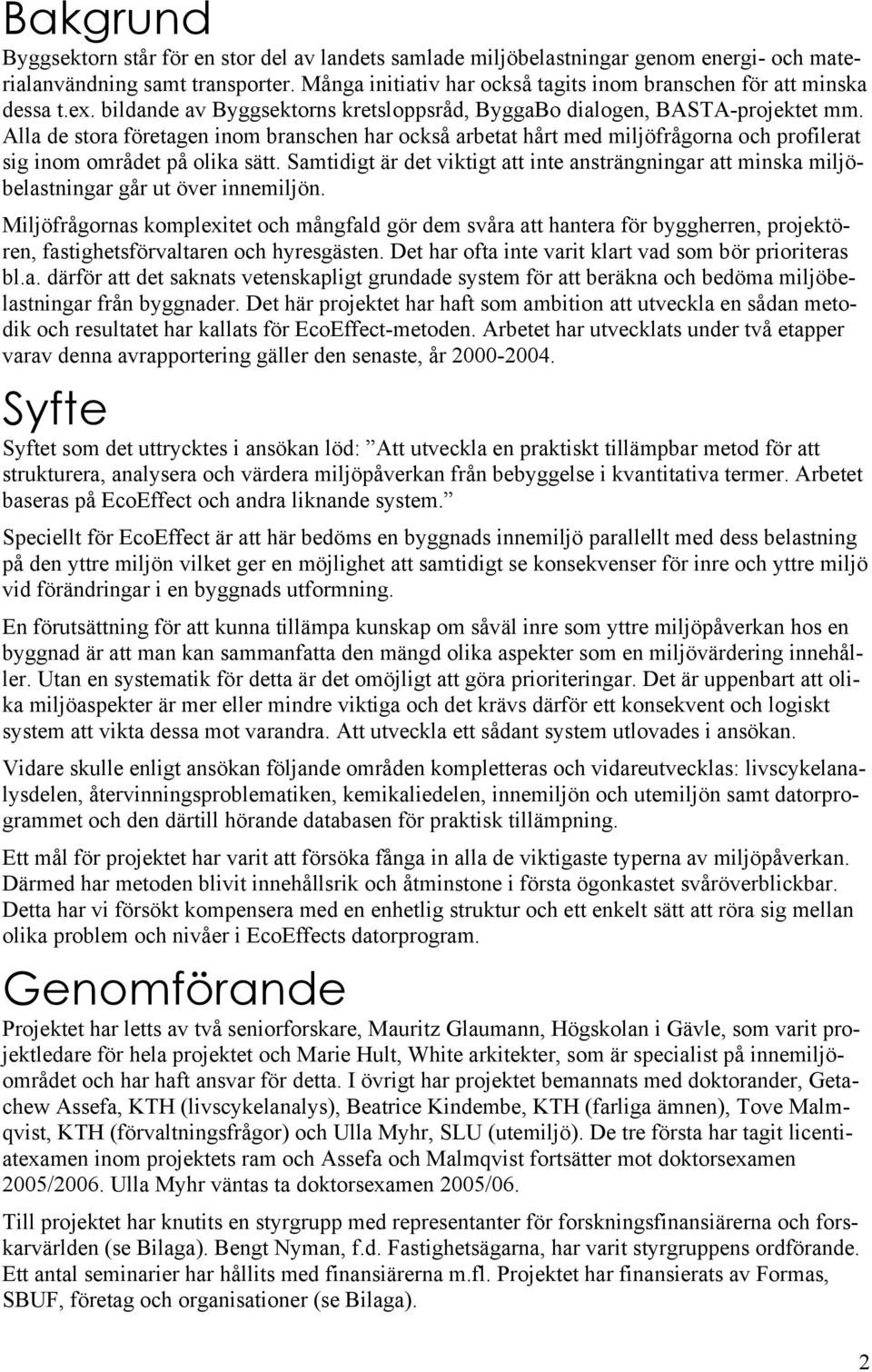 Alla de stora företagen inom branschen har också arbetat hårt med miljöfrågorna och profilerat sig inom området på olika sätt.