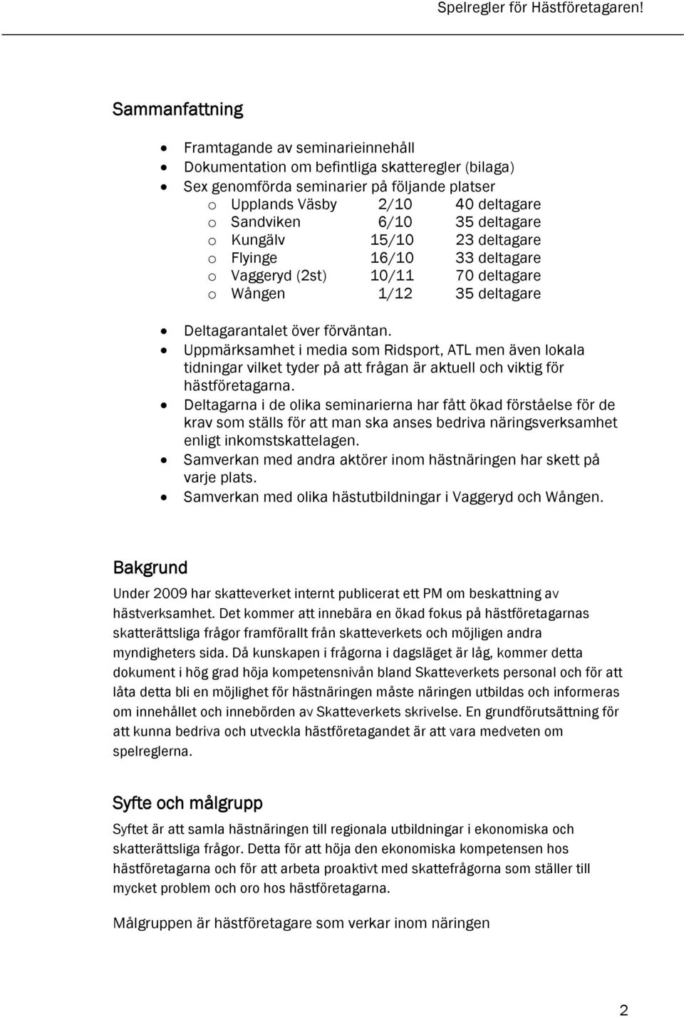 deltagare o Kungälv 15/10 23 deltagare o Flyinge 16/10 33 deltagare o Vaggeryd (2st) 10/11 70 deltagare o Wången 1/12 35 deltagare Deltagarantalet över förväntan.