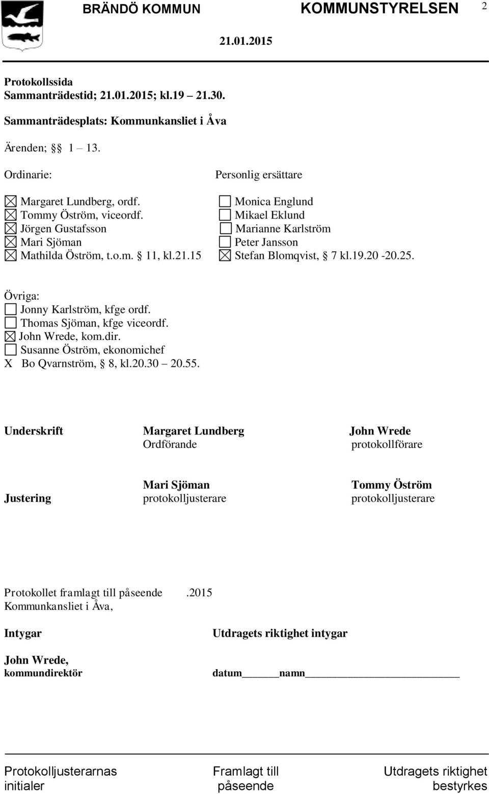 Övriga: Jonny Karlström, kfge ordf. Thomas Sjöman, kfge viceordf. John Wrede, kom.dir. Susanne Öström, ekonomichef X Bo Qvarnström, 8, kl.20.30 20.55.