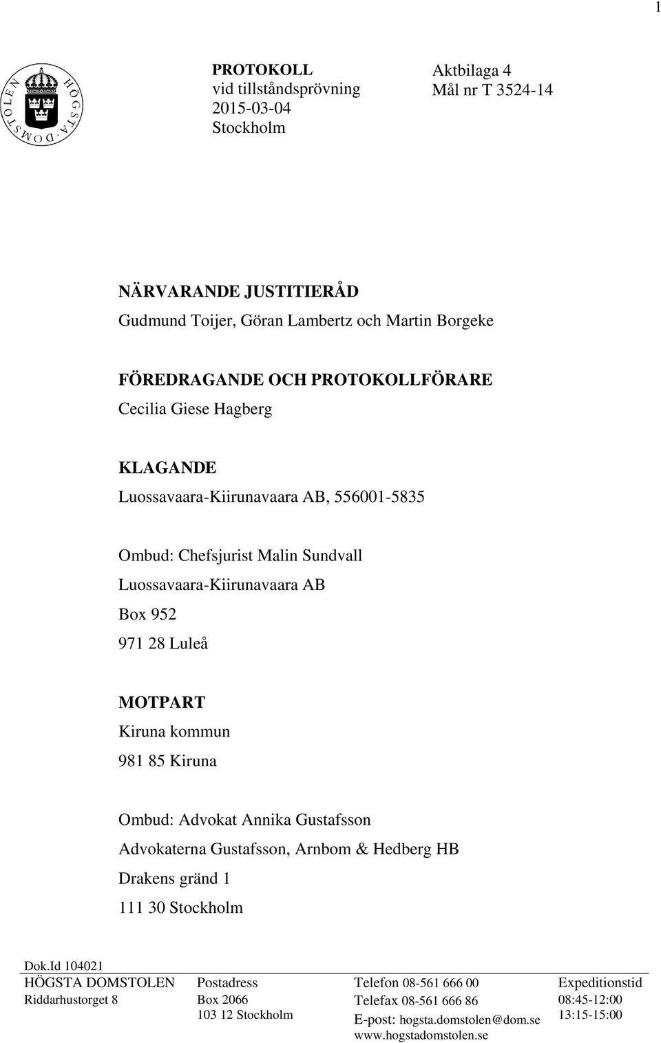 Kiruna kommun 981 85 Kiruna Ombud: Advokat Annika Gustafsson Advokaterna Gustafsson, Arnbom & Hedberg HB Drakens gränd 1 111 30 Stockholm Dok.
