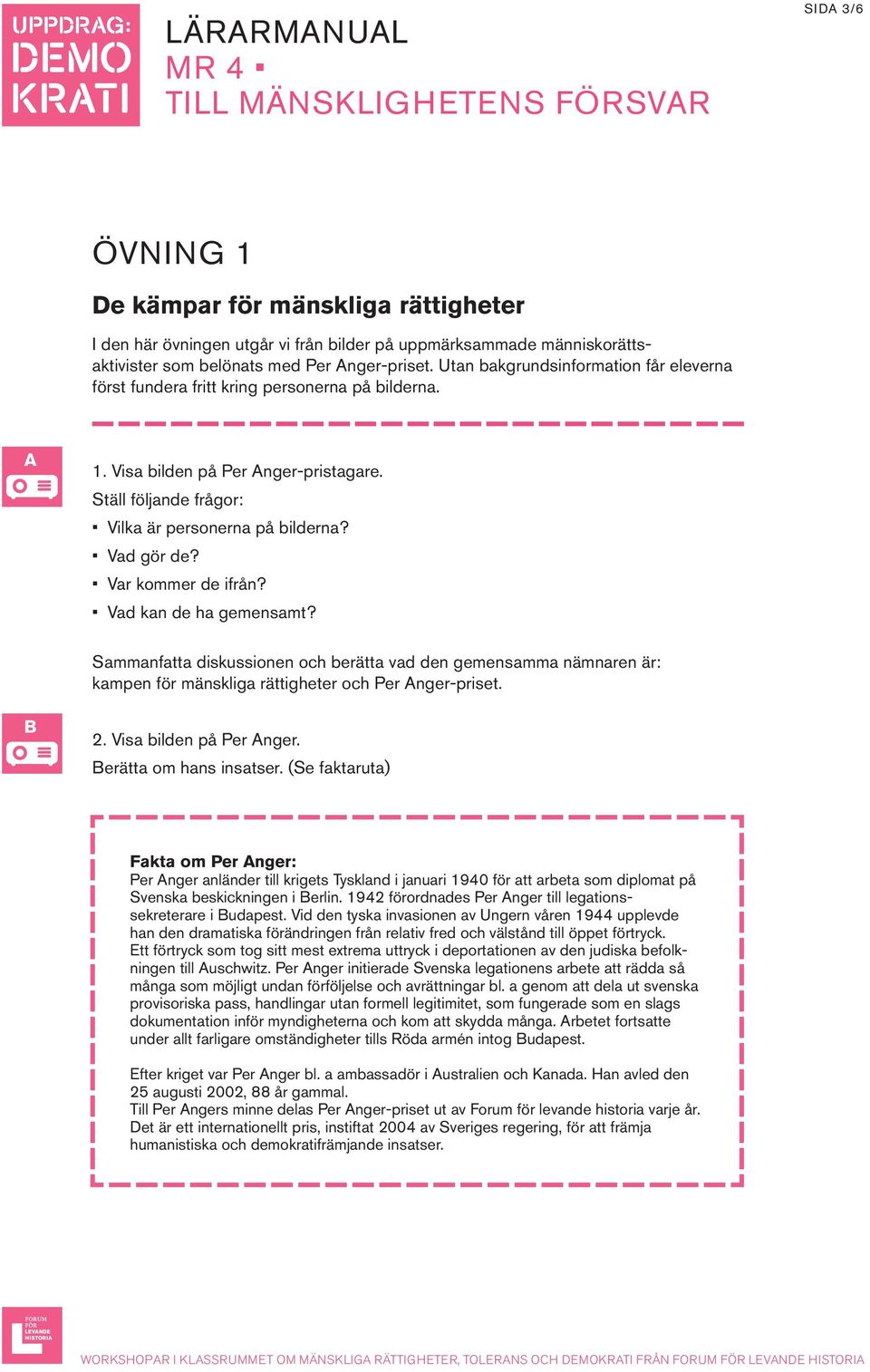 Var kommer de ifrån? Vad kan de ha gemensamt? Sammanfatta diskussionen och berätta vad den gemensamma nämnaren är: kampen för mänskliga rättigheter och Per Anger-priset. B 2. Visa bilden på Per Anger.