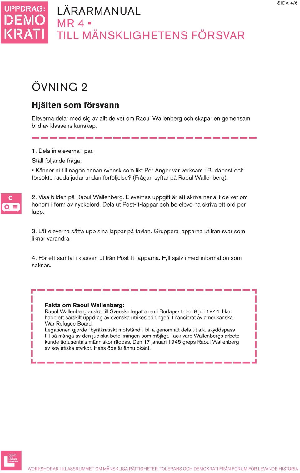 Visa bilden på Raoul Wallenberg. Elevernas uppgift är att skriva ner allt de vet om honom i form av nyckelord. Dela ut Post-it-lappar och be eleverna skriva ett ord per lapp. 3.