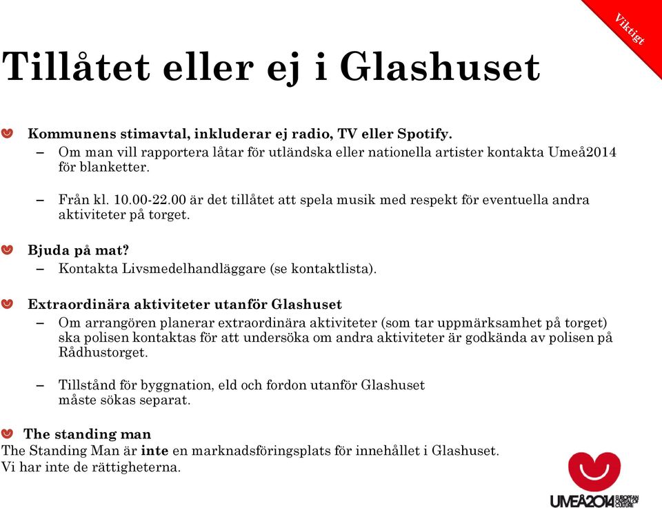 Extraordinära aktiviteter utanför Glashuset Om arrangören planerar extraordinära aktiviteter (som tar uppmärksamhet på torget) ska polisen kontaktas för att undersöka om andra aktiviteter är